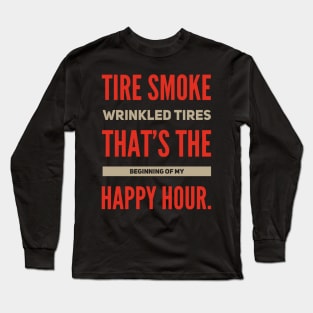 Tire Smoke Wrinkled Tires That's The Beginning Of My Happy Hour Funny Racing Long Sleeve T-Shirt